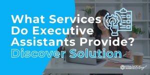 What Services Do Executive Assistants Provide? Discover Solution