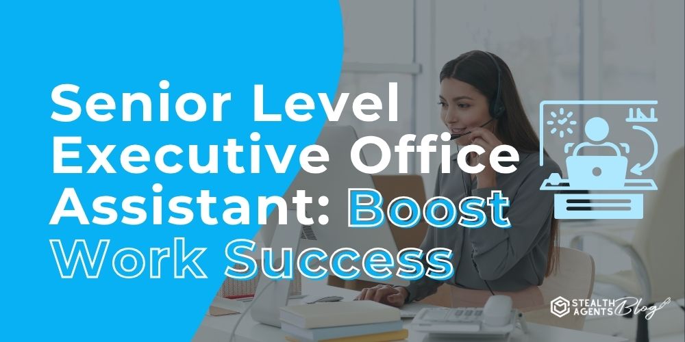Senior Level Executive Office Assistant: Boost Work Success