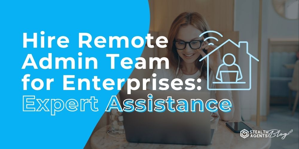Hire Remote Admin Team for Enterprises: Expert Assistance