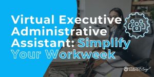 Virtual Executive Administrative Assistant: Simplify Your Workweek