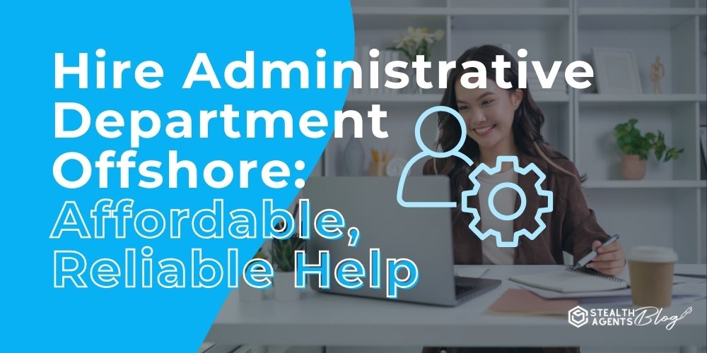 Hire Administrative Department Offshore: Affordable, Reliable Help