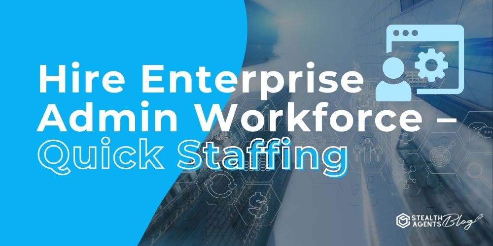Hire Enterprise Admin Workforce – Quick Staffing