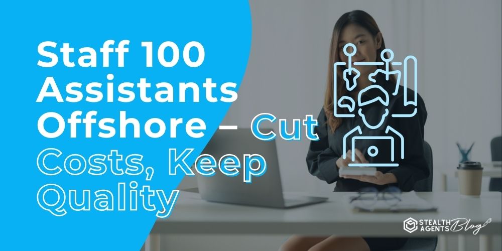 Staff 100 Assistants Offshore – Cut Costs, Keep Quality