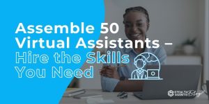 Assemble 50 Virtual Assistants – Hire the Skills You Need