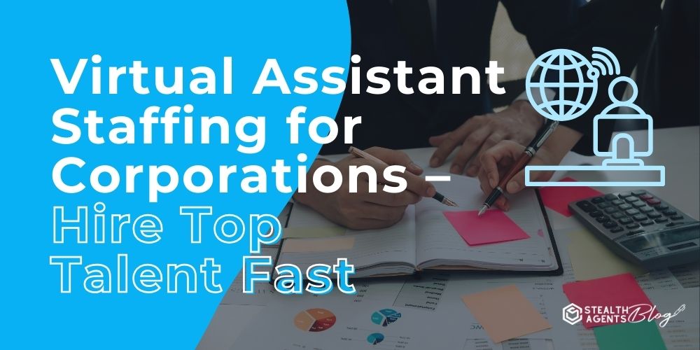 Virtual Assistant Staffing for Corporations – Hire Top Talent Fast