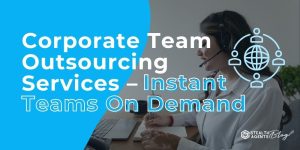 Corporate Team Outsourcing Services – Instant Teams On Demand