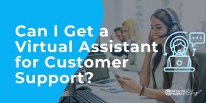 Can I Get a Virtual Assistant for Customer Support?