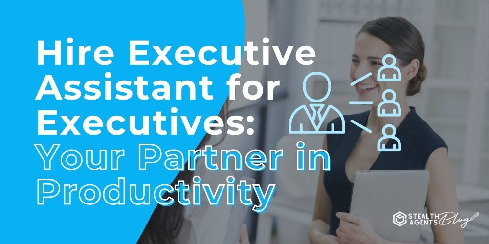 Hire Executive Assistant for Executives: Your Partner in Productivity