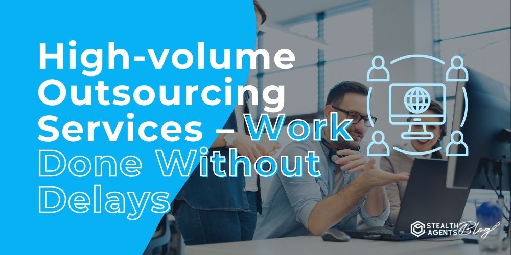 High-volume Outsourcing Services – Work Done Without Delays