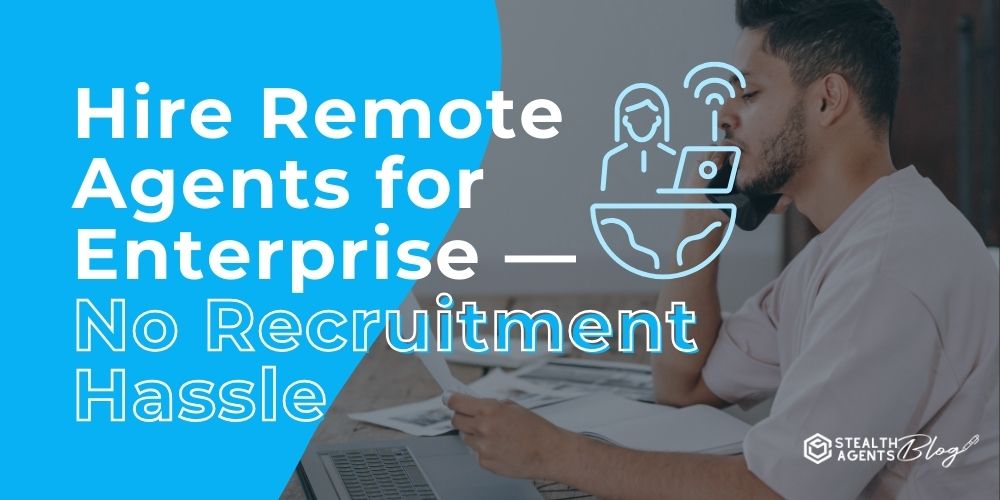 Hire Remote Agents for Enterprise — No Recruitment Hassle