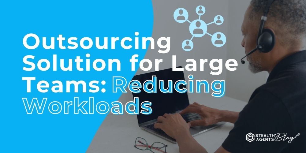 Outsourcing Solution for Large Teams: Reducing Workloads