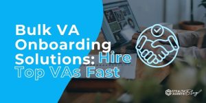 Bulk VA Onboarding Solutions: Hire Top VAs Fast