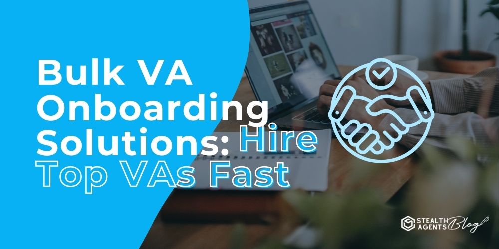 Bulk VA Onboarding Solutions: Hire Top VAs Fast