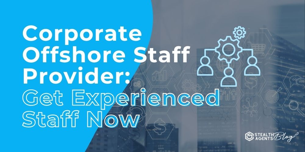 Corporate Offshore Staff Provider: Get Experienced Staff Now