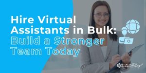 Hire Virtual Assistants in Bulk: Build a Stronger Team Today