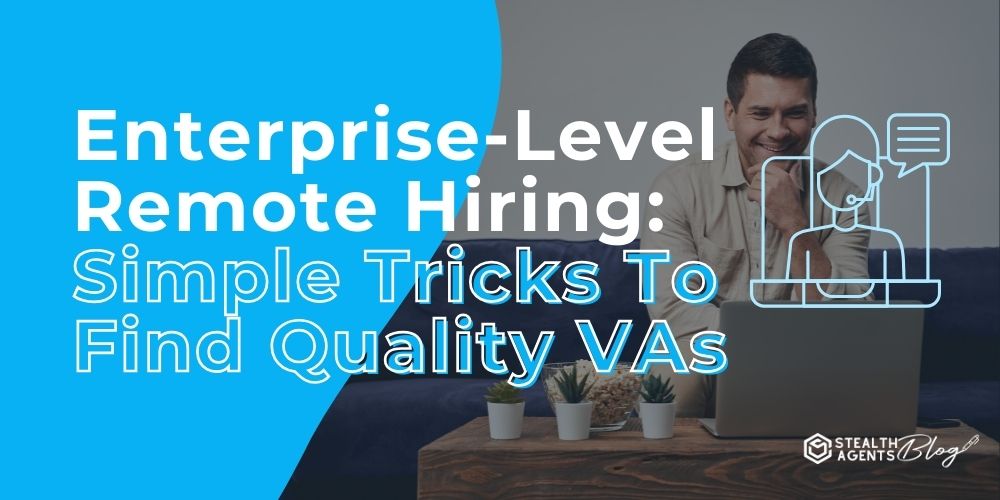 Enterprise-Level Remote Hiring: Simple Tricks To Find Quality VAs