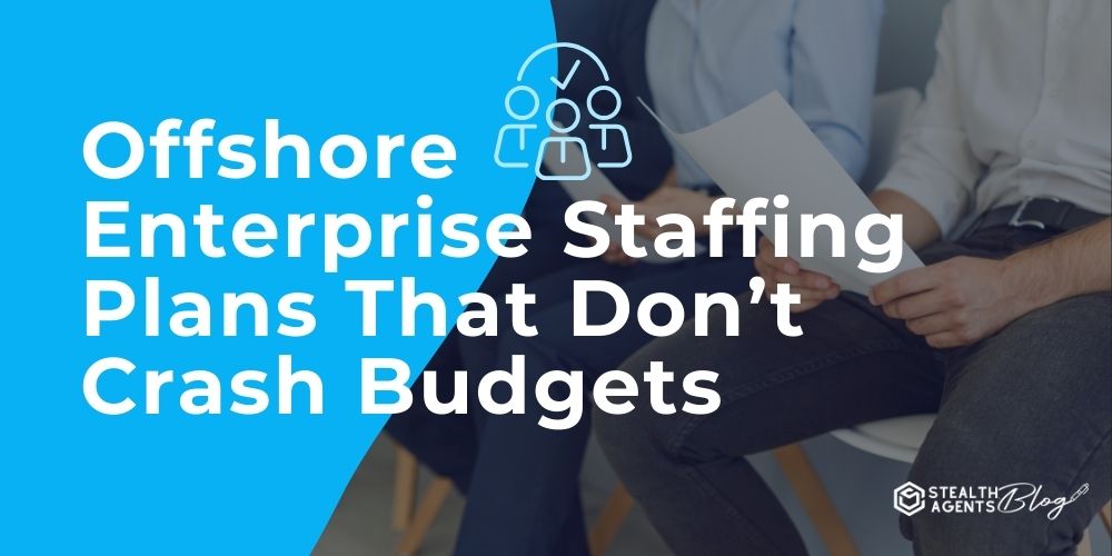 Offshore Enterprise Staffing Plans That Don’t Crash Budgets