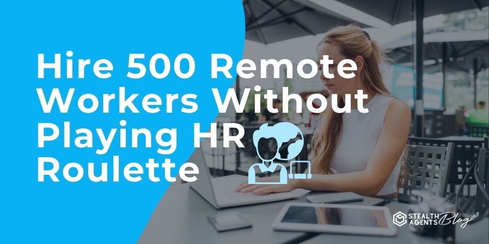 Hire 500 Remote Workers Without Playing HR Roulette