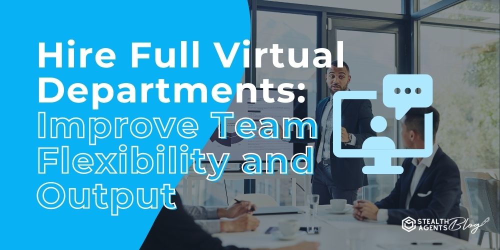 Hire Full Virtual Departments: Improve Team Flexibility and Output