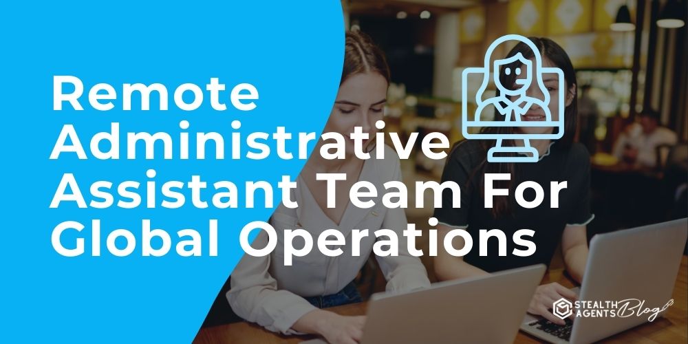 Remote Administrative Assistant Team For Global Operations