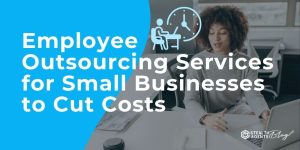Employee Outsourcing Services for Small Businesses to Cut Costs