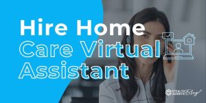 Hire Home Care Virtual Assistant – Costs, Skills & ROI