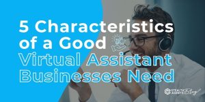 5 Characteristics of a Good Virtual Assistant Businesses Need