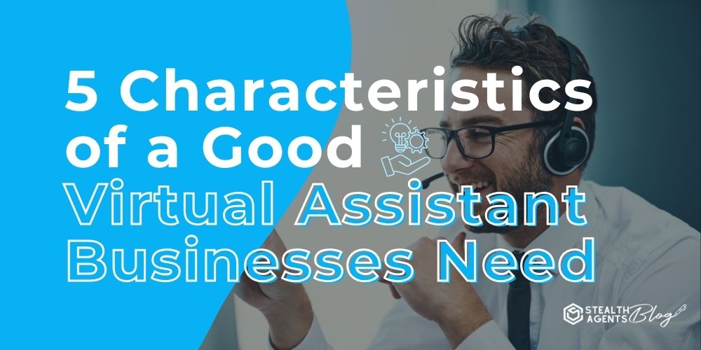 5 Characteristics of a Good Virtual Assistant Businesses Need