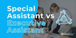 Special Assistant vs Executive Assistant – Smarter Hire for Growth