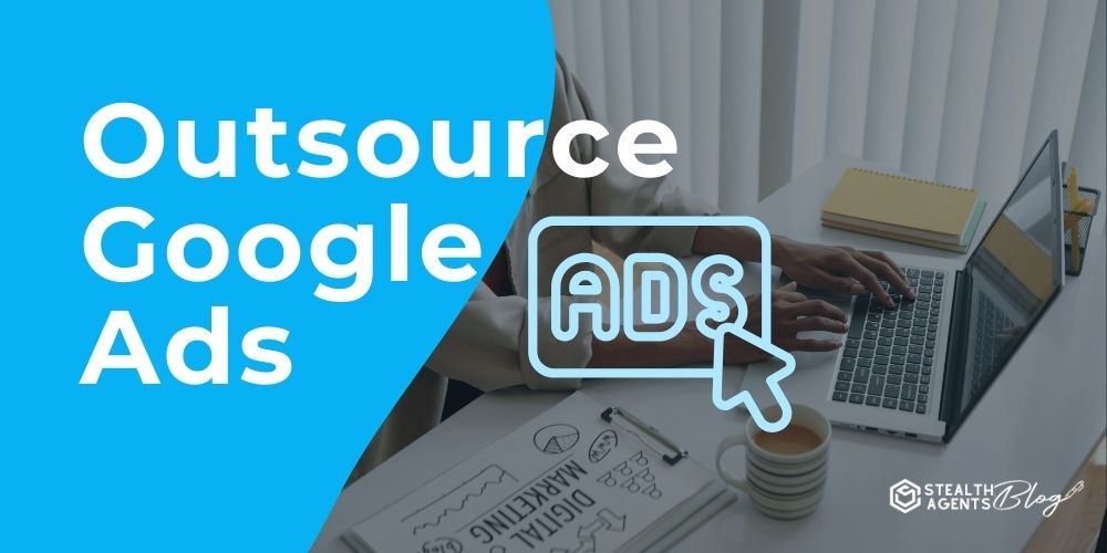 Outsource Google Ads | Better Ad Performance