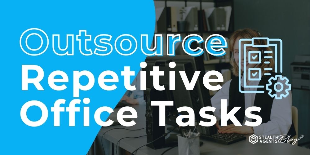Outsource Repetitive Office Tasks: How It Really Works