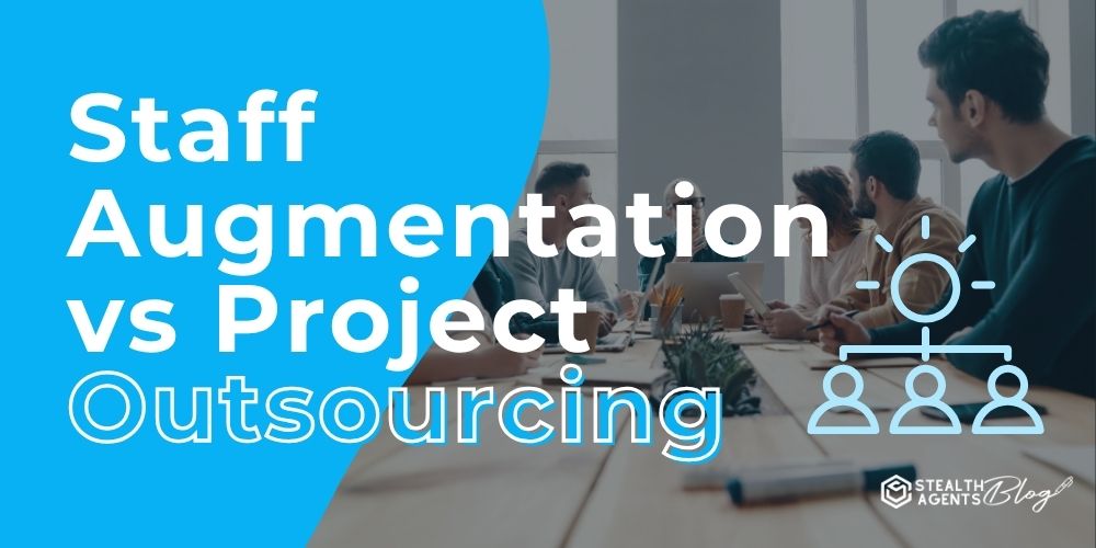 Staff Augmentation vs Project Outsourcing: Which is Best?