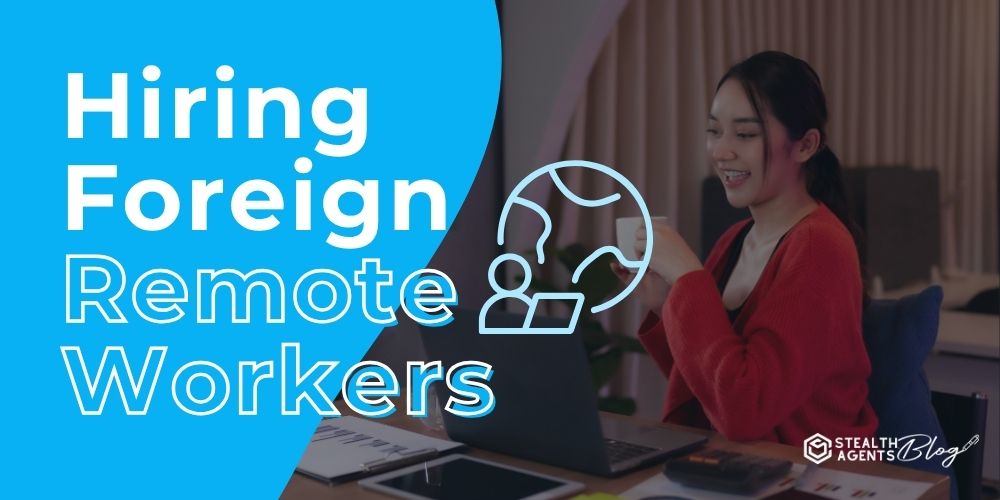 Hiring Foreign Remote Workers - Expand Your Team