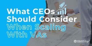 What CEOs Should Consider When Scaling With VAs