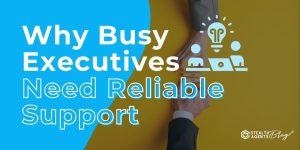 Why Busy Executives Need Reliable Support