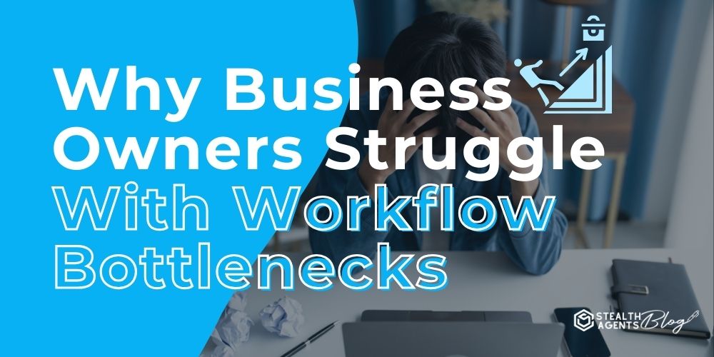 Why Business Owners Struggle With Workflow Bottlenecks