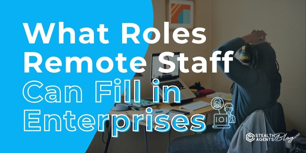 What Roles Remote Staff Can Fill in Enterprises
