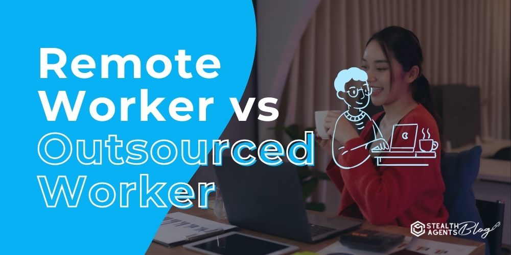 Remote Worker vs Outsourced Worker: Make the Right Pick