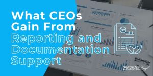 What CEOs Gain From Reporting and Documentation Support