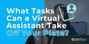 What Tasks Can a Virtual Assistant Take Off Your Plate?