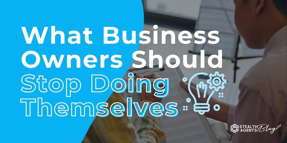 What Business Owners Should Stop Doing Themselves