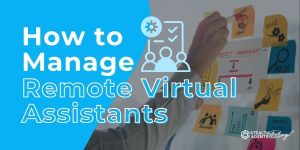 How to Manage Remote Virtual Assistants - Reliable Tips