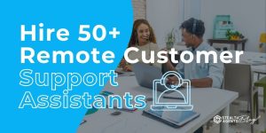 Hire 50+ Remote Customer Support Assistants