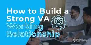 How to Build a Strong VA Working Relationship