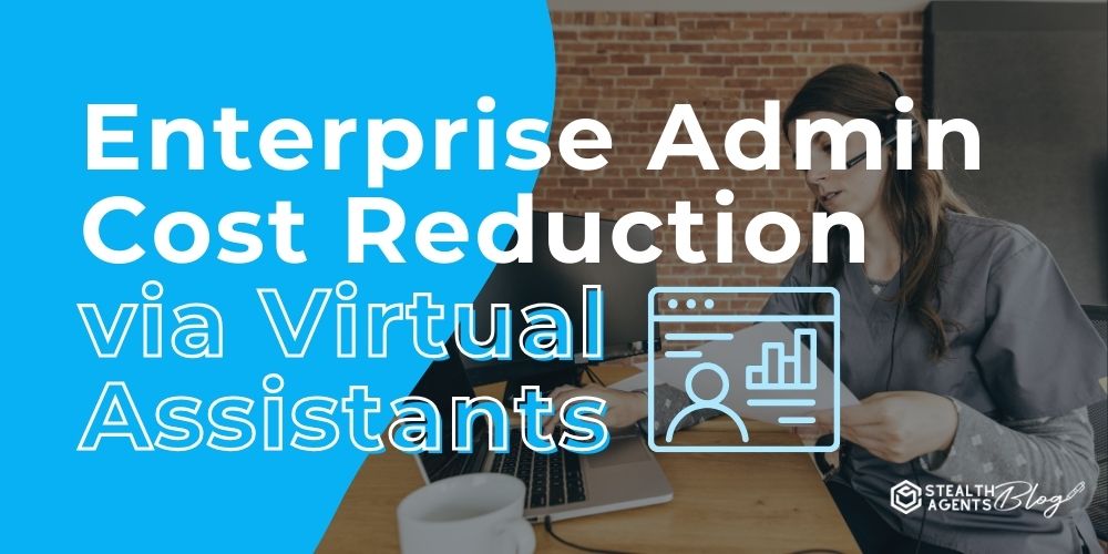 Enterprise Admin Cost Reduction via Virtual Assistants