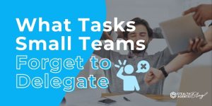 What Tasks Small Teams Forget to Delegate