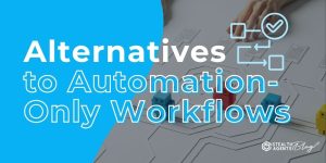 Alternatives to Automation-Only Workflows