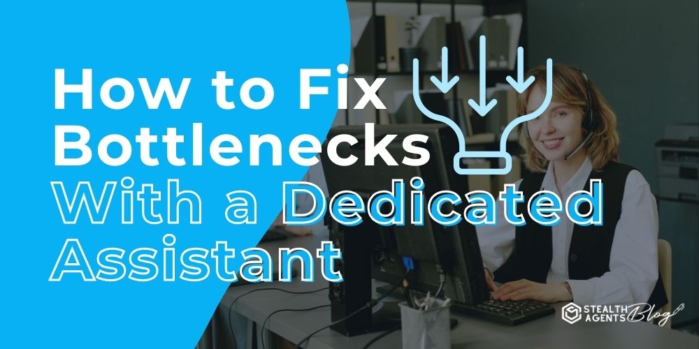 How to Fix Bottlenecks With a Dedicated Assistant