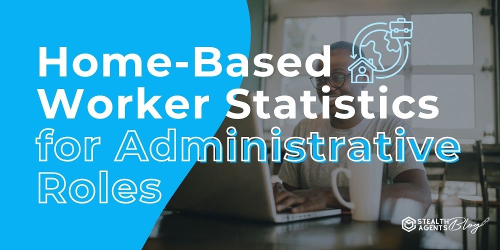 Home-Based Worker Statistics for Administrative Roles