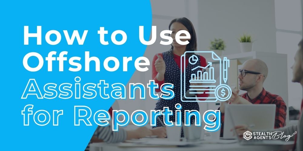 How to Use Offshore Assistants for Reporting